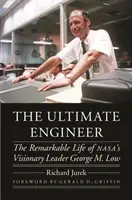 L'ingénieur ultime : La vie remarquable du leader visionnaire de la Nasa George M. Low - The Ultimate Engineer: The Remarkable Life of Nasa's Visionary Leader George M. Low