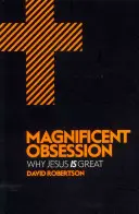 Magnifique obsession : Pourquoi Jésus est grand - Magnificent Obsession: Why Jesus Is Great