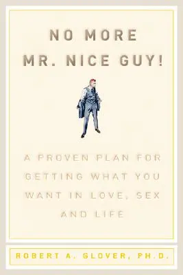 Plus de MR Nice Guy : Un plan éprouvé pour obtenir ce que vous voulez dans l'amour, le sexe et la vie - No More MR Nice Guy: A Proven Plan for Getting What You Want in Love, Sex, and Life