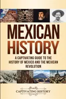 Histoire du Mexique : Un guide captivant de l'histoire du Mexique et de la révolution mexicaine - Mexican History: A Captivating Guide to the History of Mexico and the Mexican Revolution