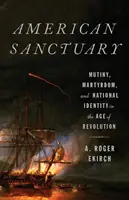 Sanctuaire américain : Mutinerie, martyre et identité nationale à l'ère de la révolution - American Sanctuary: Mutiny, Martyrdom, and National Identity in the Age of Revolution