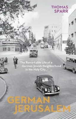 La Jérusalem allemande : La vie remarquable d'un quartier juif allemand dans la ville sainte - German Jerusalem: The Remarkable Life of a German-Jewish Neighborhood in the Holy City
