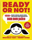 Ready or Not, 2 : 150+ Make-Ahead, Make-Over, and Make-Now Recipes by Nom Nom Paleo - Ready or Not!, 2: 150+ Make-Ahead, Make-Over, and Make-Now Recipes by Nom Nom Paleo