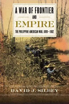 Une guerre de frontière et d'empire : La guerre américano-philippine, 1899-1902 - A War of Frontier and Empire: The Philippine-American War, 1899-1902