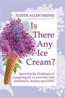 Survivre aux défis de la prise en charge d'un être cher atteint de la maladie d'Alzheimer, d'anxiété et de BPCO. - Is There Any Ice Cream?: Surviving the Challenges of Caregiving for a Loved One with Alzheimer's, Anxiety, and COPD