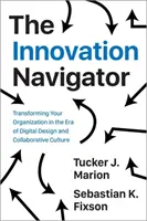 Le navigateur de l'innovation : Transformer votre organisation à l'ère de la conception numérique et de la culture collaborative - The Innovation Navigator: Transforming Your Organization in the Era of Digital Design and Collaborative Culture