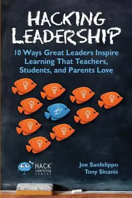 Hacking Leadership : 10 façons dont les grands leaders inspirent l'apprentissage que les enseignants, les élèves et les parents adorent - Hacking Leadership: 10 Ways Great Leaders Inspire Learning That Teachers, Students, and Parents Love