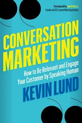 Conversation Marketing : Comment être pertinent et susciter l'intérêt de vos clients en parlant humain - Conversation Marketing: How to Be Relevant and Engage Your Customer by Speaking Human