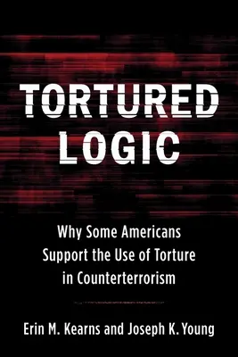 La logique de la torture : Pourquoi certains Américains soutiennent le recours à la torture dans la lutte contre le terrorisme - Tortured Logic: Why Some Americans Support the Use of Torture in Counterterrorism
