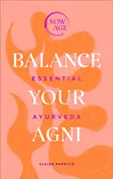 Balance Your AGNI : Essential Ayurveda (Now Age Series) (en anglais) - Balance Your AGNI: Essential Ayurveda (Now Age Series)