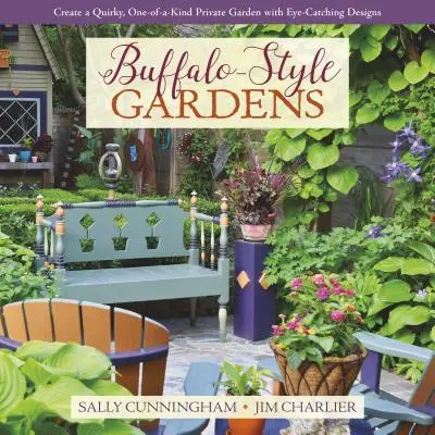 Buffalo-Style Gardens : Créez un jardin privé original et unique en son genre avec des dessins qui attirent l'attention. - Buffalo-Style Gardens: Create a Quirky, One-Of-A-Kind Private Garden with Eye-Catching Designs