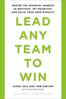 Menez n'importe quelle équipe à la victoire : Maîtriser l'état d'esprit essentiel pour motiver, établir des priorités et construire sa propre dynastie - Lead Any Team to Win: Master the Essential Mindset to Motivate, Set Priorities, and Build Your Own Dynasty