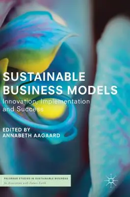 Modèles d'entreprise durables : Innovation, mise en œuvre et réussite - Sustainable Business Models: Innovation, Implementation and Success