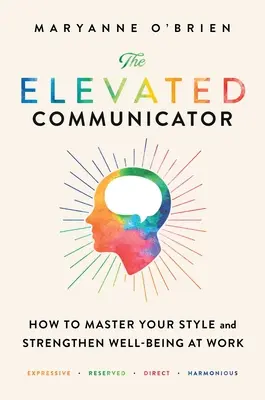 Le communicateur élevé : Comment maîtriser son style et renforcer son bien-être au travail - The Elevated Communicator: How to Master Your Style and Strengthen Well-Being at Work