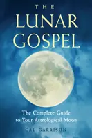 L'Évangile lunaire : Le guide complet de votre lune astrologique - The Lunar Gospel: The Complete Guide to Your Astrological Moon
