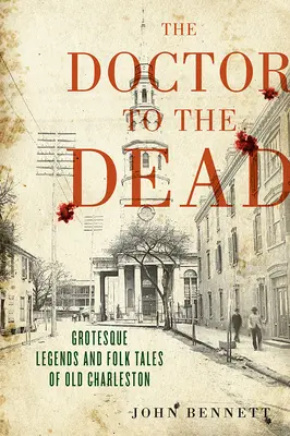 Le médecin des morts : légendes grotesques et contes populaires du vieux Charleston - The Doctor to the Dead: Grotesque Legends and Folk Tales of Old Charleston