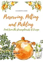 Conserves, poteries et marinades : Les aliments des greniers d'Europe - Preserving, Potting and Pickling: Food from the Storecupboards of Europe