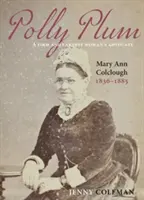 Polly Plum - Une avocate ferme et sincère -- Mary Ann Colclough 1836-1885 - Polly Plum - A Firm & Earnest Womans Advocate -- Mary Ann Colclough 1836-1885