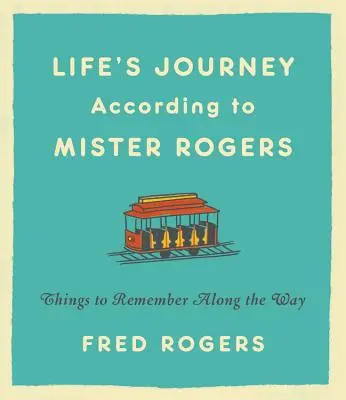 Les voyages de la vie selon Mister Rogers : Ce qu'il faut retenir en cours de route - Life's Journeys According to Mister Rogers: Things to Remember Along the Way