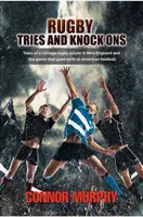 Rugby Tries and Knock Ons : Histoires d'un joueur de rugby universitaire en Nouvelle-Angleterre et du jeu qui a donné naissance au football américain - Rugby Tries and Knock Ons: Tales of a college rugby player in New England and the game that gave birth to American football