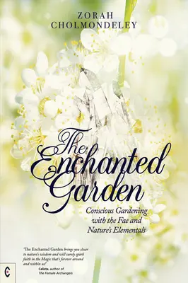 Le jardin enchanté : Le jardinage conscient avec les Fae et les élémentaires de la nature - The Enchanted Garden: Conscious Gardening with the Fae and Nature's Elementals