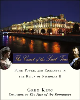 La cour du dernier tsar : Faste, pouvoir et apparat sous le règne de Nicolas II - The Court of the Last Tsar: Pomp, Power and Pageantry in the Reign of Nicholas II