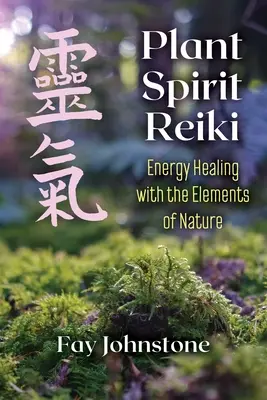 L'esprit des plantes Reiki : Guérir par l'énergie avec les éléments de la nature - Plant Spirit Reiki: Energy Healing with the Elements of Nature