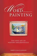 Word Painting, édition révisée : L'art d'écrire de manière descriptive - Word Painting Revised Edition: The Fine Art of Writing Descriptively