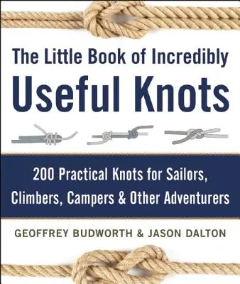 Le petit livre des nœuds incroyablement utiles : 200 nœuds pratiques pour les marins, les alpinistes, les campeurs et autres aventuriers - The Little Book of Incredibly Useful Knots: 200 Practical Knots for Sailors, Climbers, Campers & Other Adventurers