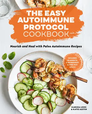 The Easy Autoimmune Protocol Cookbook : Nourrir et guérir avec des recettes paléo auto-immunes en 30 minutes, 5 ingrédients et en une seule casserole - The Easy Autoimmune Protocol Cookbook: Nourish and Heal with 30-Minute, 5-Ingredient, and One-Pot Paleo Autoimmune Recipes