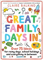 Grandes journées en famille : Plus de 75 idées pour les jours de pluie, les vacances scolaires et tout ce qui se trouve entre les deux - Great Family Days in: Over 75 Ideas for Rainy Days, School Holidays and Everything in Between