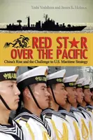 L'étoile rouge au-dessus du Pacifique : La montée en puissance de la Chine et le défi lancé à la stratégie maritime des États-Unis - Red Star Over the Pacific: China's Rise and the Challenge to U.S. Maritime Strategy