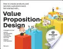 Value Proposition Design : Comment créer des produits et des services que les clients veulent - Value Proposition Design: How to Create Products and Services Customers Want