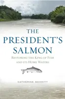 Le saumon du président : Restaurer le roi des poissons et ses eaux d'origine - The President's Salmon: Restoring the King of Fish and Its Home Waters