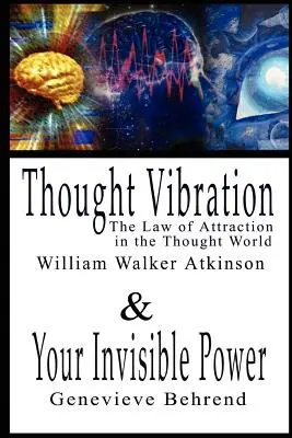 La vibration de la pensée ou la loi de l'attraction dans le monde de la pensée et votre pouvoir invisible Par William Walker Atkinson et Genevieve Behrend - 2 Bestseller - Thought Vibration or the Law of Attraction in the Thought World & Your Invisible Power By William Walker Atkinson and Genevieve Behrend - 2 Bestseller