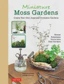 Miniature Moss Gardens : Créez vos propres jardins japonais en conteneur (Bonsaï, Kokedama, Terrariums et jardins d'agrément) - Miniature Moss Gardens: Create Your Own Japanese Container Gardens (Bonsai, Kokedama, Terrariums & Dish Gardens)