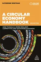 Manuel de l'économie circulaire : Comment construire une entreprise plus résiliente, plus compétitive et plus durable - A Circular Economy Handbook: How to Build a More Resilient, Competitive and Sustainable Business