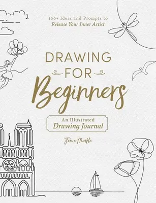 Dessin pour débutants : 100+ idées et suggestions pour libérer l'artiste qui sommeille en vous - Drawing for Beginners: 100+ Ideas and Prompts to Release Your Inner Artist