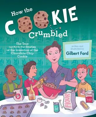 How the Cookie Crumbled : Les histoires vraies (et moins vraies) de l'invention du biscuit aux pépites de chocolat /]Cgilbert Ford - How the Cookie Crumbled: The True (and Not-So-True) Stories of the Invention of the Chocolate Chip Cookie /]Cgilbert Ford