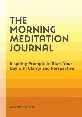 Le journal de méditation du matin : Pistes inspirantes pour commencer la journée avec clarté et perspective - The Morning Meditation Journal: Inspiring Prompts to Start Your Day with Clarity and Perspective
