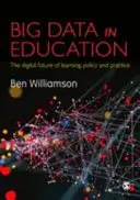 Big Data dans l'éducation : L'avenir numérique de l'apprentissage, de la politique et de la pratique - Big Data in Education: The Digital Future of Learning, Policy and Practice