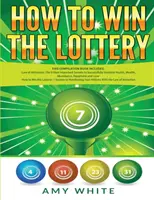 Comment gagner à la loterie : 2 livres en 1 avec Comment gagner à la loterie et la loi de l'attraction - 16 secrets les plus importants pour manifester vos millions, - How to Win the Lottery: 2 Books in 1 with How to Win the Lottery and Law of Attraction - 16 Most Important Secrets to Manifest Your Millions,