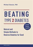 Vaincre le diabète de type 2 : Méthodes naturelles et simples pour inverser définitivement le diabète - Beating Type 2 Diabetes: Natural and Simple Methods to Reverse Diabetes for Good