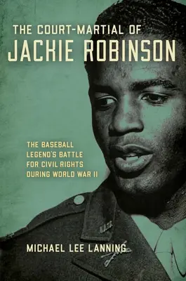 La cour martiale de Jackie Robinson : la bataille de la légende du baseball pour les droits civiques pendant la Seconde Guerre mondiale - The Court-Martial of Jackie Robinson: The Baseball Legend's Battle for Civil Rights During World War II