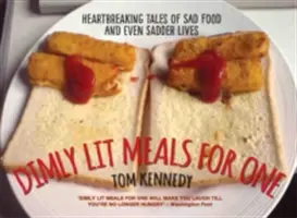 Repas à la lumière tamisée pour une personne - Histoires déchirantes de repas tristes et de vies encore plus tristes - Dimly Lit Meals for One - Heartbreaking Tales of Sad Food and Even Sadder Lives