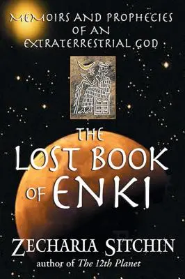 Le livre perdu d'Enki : Mémoires et prophéties d'un dieu extraterrestre - The Lost Book of Enki: Memoirs and Prophecies of an Extraterrestrial God