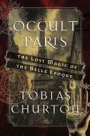 Occult Paris : La magie perdue de la Belle poque - Occult Paris: The Lost Magic of the Belle poque