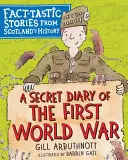 Un journal secret de la Première Guerre mondiale : Histoires factuelles de l'histoire de l'Écosse - A Secret Diary of the First World War: Fact-Tastic Stories from Scotland's History