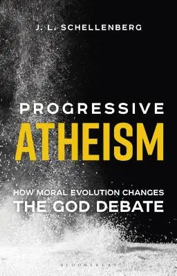L'athéisme progressiste : Comment l'évolution morale modifie le débat sur Dieu - Progressive Atheism: How Moral Evolution Changes the God Debate