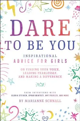 Osez être vous : Conseils inspirants pour les filles sur la façon de trouver sa voix, de diriger sans crainte et de faire la différence - Dare to Be You: Inspirational Advice for Girls on Finding Your Voice, Leading Fearlessly, and Making a Difference